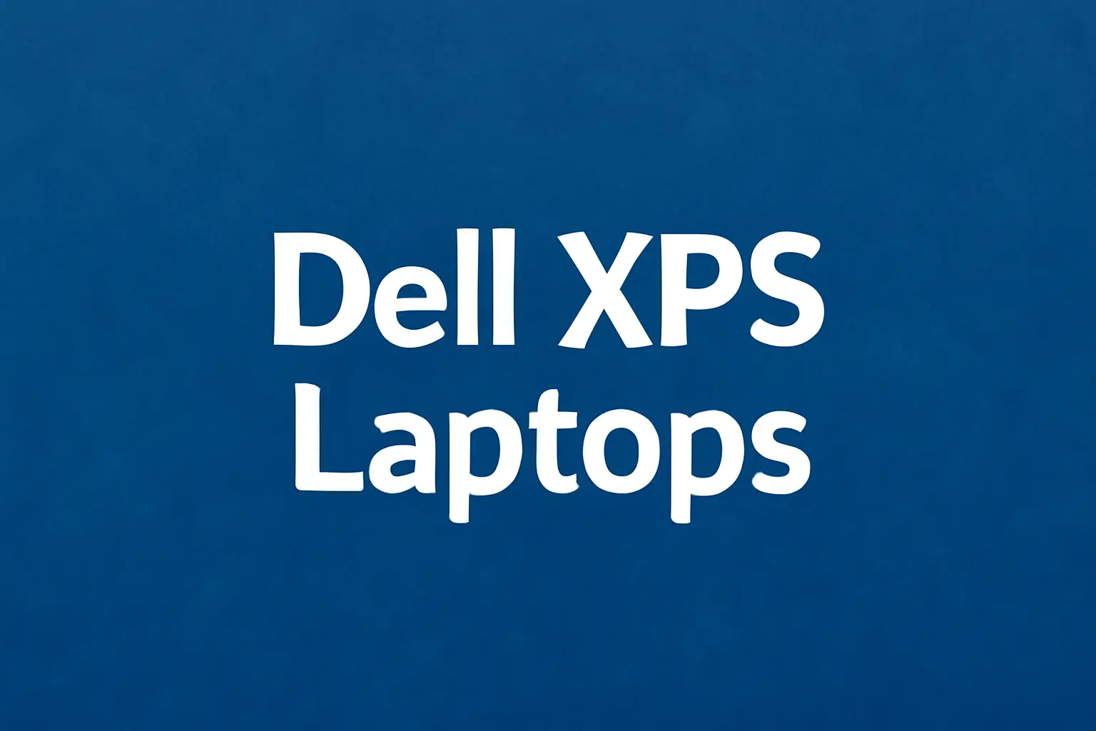 Dell XPS Laptops with premium design and performance features