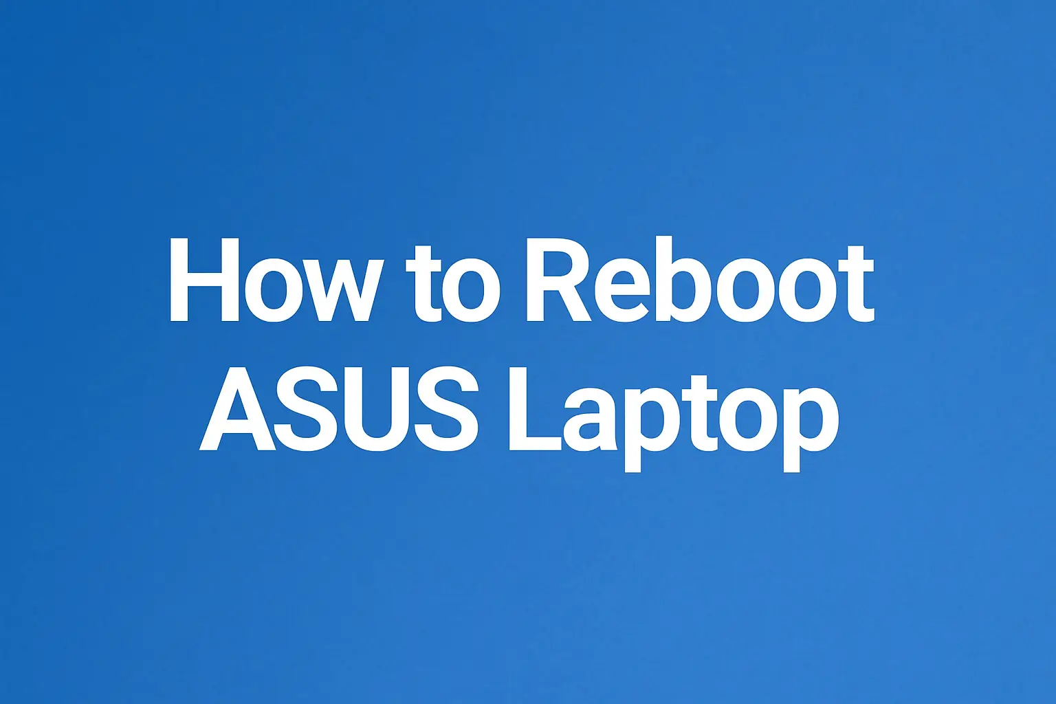 How to Reboot ASUS Laptop: Quick Methods for Windows 10/11, Black Screen Fix & Recovery
