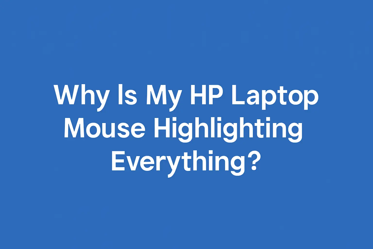 Why is my HP laptop mouse highlighting everything? A close-up image of an HP laptop with the question text overlay.